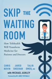 Icon image Skip the Waiting Room: How Telehealth Will Transform Medicine for Patients and Doctors