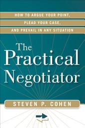 Icon image The Practical Negotiator: How to Argue Your Point, Plead Your Case, and Prevail in Any Situation