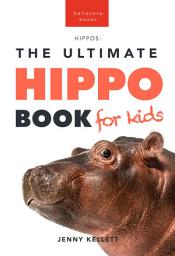 Icon image Hippos The Ultimate Hippo Book for Kids: 100+ Amazing Hippopotamus Facts, Photos, Quiz & More