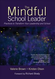 Icon image The Mindful School Leader: Practices to Transform Your Leadership and School