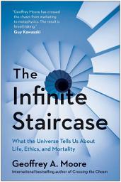 Icon image The Infinite Staircase: What the Universe Tells Us About Life, Ethics, and Mortality