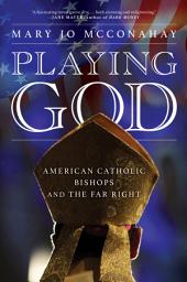 Icon image Playing God: American Catholic Bishops and The Far Right