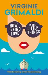Icon image How to Find Love in the Little Things: 'an uplifting journey of loss, romance and secrets'