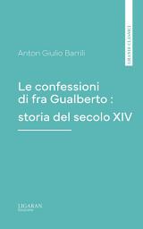 Icon image Le confessioni di fra Gualberto : storia del secolo XIV