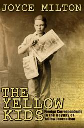 Icon image The Yellow Kids: Foreign Correspondents in the Heyday of Yellow Journalism