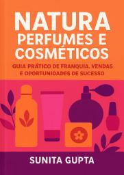 Icon image Natura Perfumes e Cosméticos: Guia Prático de Franquia, Vendas e Oportunidades de Sucesso