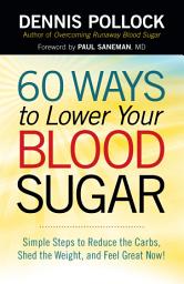 Icon image 60 Ways to Lower Your Blood Sugar: Simple Steps to Reduce the Carbs, Shed the Weight, and Feel Great Now!