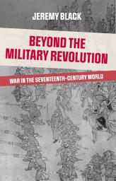 Icon image Beyond the Military Revolution: War in the Seventeenth Century World