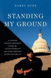 Icon image Standing My Ground: A Capitol Police Officer's Fight for Accountability and Good Trouble After January 6th