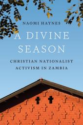 Icon image A Divine Season: Christian Nationalist Activism in Zambia