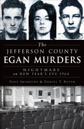 Icon image The Jefferson County Egan Murders: Nightmare on New Year's Eve 1964