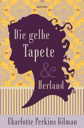 Icon image Die gelbe Tapete & Herland - Zwei feministische Klassiker in einem Band: Sozialkritik als Gothic Novel und ein utopischer Roman gegen Diskriminierung