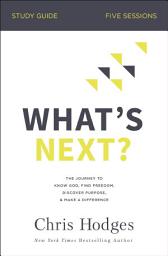 Icon image What's Next? Bible Study Guide: The Journey to Know God, Find Freedom, Discover Purpose, and Make a Difference