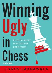 Icon image Winning Ugly in Chess: Playing Badly is No Excuse for Losing