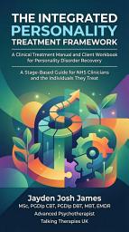 Icon image THE INTEGRATED PERSONALITY TREATMENT FRAMEWORK: A Clinical Treatment Manual and Client Workbook for Personality Disorder Recovery