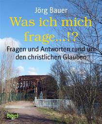 Icon image Was ich mich frage...!?: Fragen und Antworten rund um den christlichen Glauben