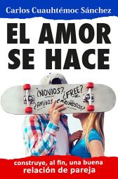 Icon image EL AMOR SE HACE: construye, al fin, una buena relación de pareja