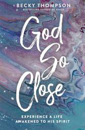 Icon image God So Close: Experience a Life Awakened to His Spirit