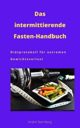 Icon image Das intermittierende Fasten-Handbuch: Diätprotokoll für extremen Gewichtsverlust