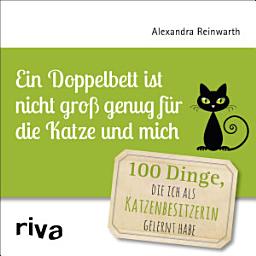 Icon image Ein Doppelbett ist nicht groß genug für die Katze und mich: 100 Dinge, die ich als Katzenbesitzerin gelernt habe