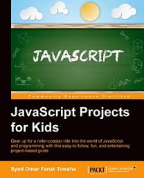 Icon image JavaScript Projects for Kids: Gear up for a roller-coaster ride into the world of JavaScript and programming with this easy-to-follow, fun, and entertaining project-based guide