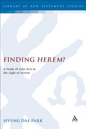 Icon image Finding Herem?: A Study of Luke-Acts in the Light of Herem
