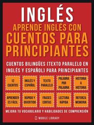 Icon image Inglés - Aprende Inglés Con Cuentos Para Principiantes (Vol 1): Cuentos Bilingües (Texto Paralelo En Inglés y Español) Para Principiantes (Inglés Para Latinos)