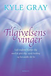 Icon image Tilgivelsens vinger: Lad englene hjælpe dig med at give slip, opnå healing og forvandle dit liv