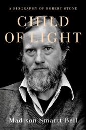 Icon image Child of Light: A Biography of Robert Stone
