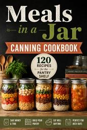 Icon image Meals in a Jar Canning Cookbook 2026: 120 recipes for the pantry shelf