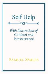 Icon image Self Help: With Illustrations of Conduct and Perseverance