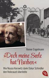 Icon image „Doch meine Seele hat Narben“ - Wie Niusia Horowitz dank Oskar Schindler den Holocaust überlebte: Mit zahlreichen Fotos und Glossar