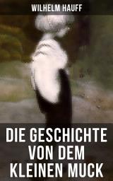 Icon image Die Geschichte von dem kleinen Muck: Ein orientalisches Märchen
