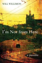 Icon image I’m Not from Here: A Parable