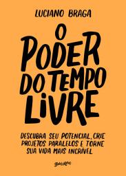 Icon image O poder do tempo livre: Descubra seu potencial, crie projetos paralelos e torne sua vida mais incrível