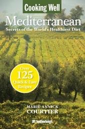 Icon image Cooking Well: Mediterranean: Secrets of the World's Healthiest Diet, Over 125 Quick & Easy Recipes