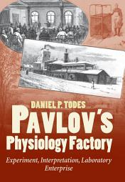 Icon image Pavlov's Physiology Factory: Experiment, Interpretation, Laboratory Enterprise