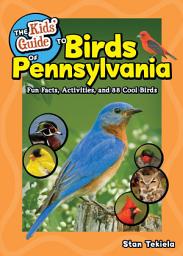 Icon image The Kids' Guide to Birds of Pennsylvania: Fun Facts, Activities and 88 Cool Birds