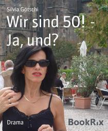Icon image Wir sind 50! - Ja, und?
