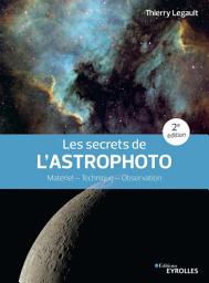 Icon image Les secrets de l'astrophoto - 2e édition: Matériel - Technique - Observation, Édition 2