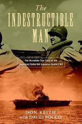 Icon image The Indestructible Man: The Incredible True Story of the Legendary Sailor the Japanese Couldn't Kill