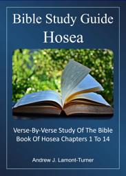 Icon image Bible Study Guide: Hosea: Verse-by-Verse Study of the Bible Book of Hosea Chapters 1 to 14