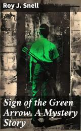 Icon image Sign of the Green Arrow. A Mystery Story: Uncovering Intrigues: A Classic Detective's Quest