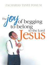 Icon image The Joy of Begging to Belong to The Lord Jesus: A Testimony