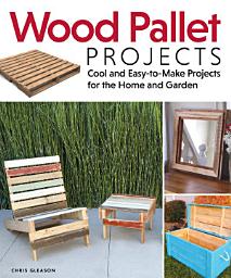 Icon image Wood Pallet Projects: Cool and Easy-to-Make Projects for the Home and Garden