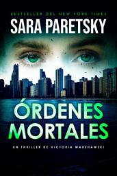 Icon image Órdenes mortales: Bestseller del New York Times. Thriller policiaco. El noveno caso para la legendaria detective privada Victoria Warshawski (Victoria Warshawski #3).