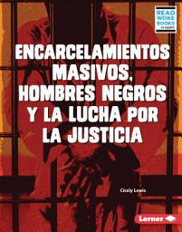 Icon image Encarcelamientos masivos, hombres negros y la lucha por la justicia (Mass Incarceration, Black Men, and the Fight for Justice)