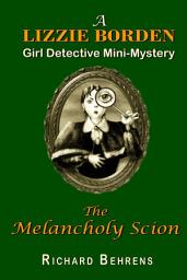Icon image The Melancholy Scion: A Lizzie Borden, Girl Detective Mini-Mystery