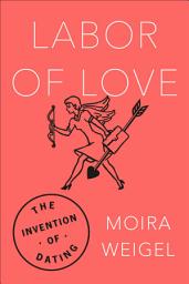 Icon image Labor of Love: The Invention of Dating