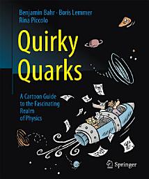 Icon image Quirky Quarks: A Cartoon Guide to the Fascinating Realm of Physics
